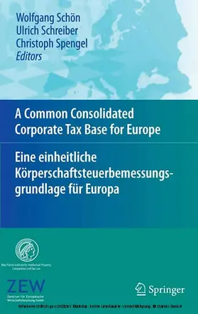 Schön / Schreiber / Spengel |  A Common Consolidated Corporate Tax Base for Europe – Eine einheitliche Körperschaftsteuerbemessungsgrundlage für Europa | eBook | Sack Fachmedien