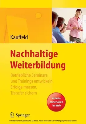 Kauffeld |  Nachhaltige Weiterbildung. Betriebliche Seminare und Trainings entwickeln, Erfolge messen, Transfer sichern | eBook | Sack Fachmedien