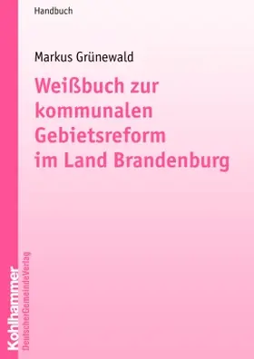 Grünewald |  Weißbuch zur kommunalen Gebietsreform im Bundesland Brandenburg | Buch |  Sack Fachmedien