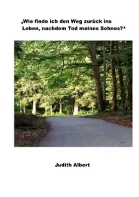 Albert |  "Wie finde ich den Weg zurück ins Leben, nach dem Tod meines Sohnes?" | Buch |  Sack Fachmedien