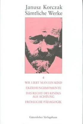 Korczak / Beiner / Ungermann | Wie liebt man ein Kind. Erziehungsmomente. Das Recht des Kindes auf Achtung. Fröhliche Pädagogik. | Buch | 978-3-579-02343-4 | sack.de