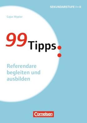 Wypior |  99 Tipps - Praxis-Ratgeber Schule für die Sekundarstufe I und II. Referendare begleiten und ausbilden | Buch |  Sack Fachmedien