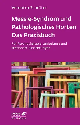 Schröter | Messie-Syndrom und Pathologisches Horten - Das Praxisbuch (Leben Lernen, Bd. 332) | Buch | 978-3-608-89280-2 | sack.de