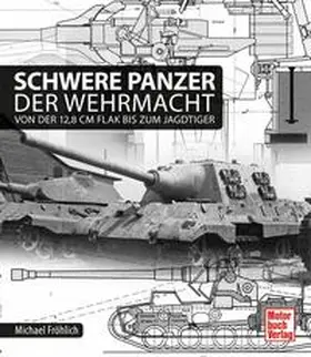 Fröhlich |  Schwere Panzer der Wehrmacht | Buch |  Sack Fachmedien