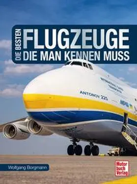 Borgmann |  Die besten Flugzeuge, die man kennen muss | Buch |  Sack Fachmedien