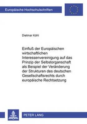 Köhl |  Einfluß der Europäischen wirtschaftlichen Interessenvereinigung auf das Prinzip der Selbstorganschaft als Beispiel der Veränderung der Strukturen des deutschen Gesellschaftsrechts durch europäische Rechtsetzung | Buch |  Sack Fachmedien