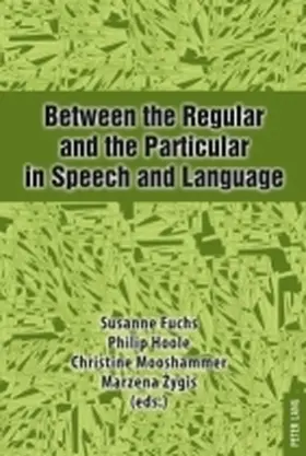 Fuchs / Hoole / Mooshammer |  Between the Regular and the Particular in Speech and Language | Buch |  Sack Fachmedien