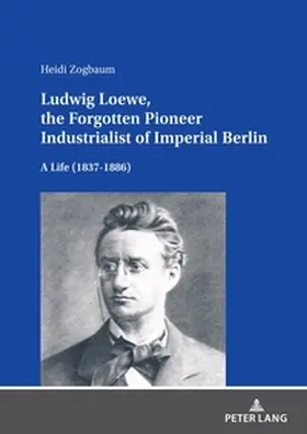 Zogbaum |  Ludwig Loewe, the Forgotten Pioneer Industrialist of Imperial Berlin | Buch |  Sack Fachmedien