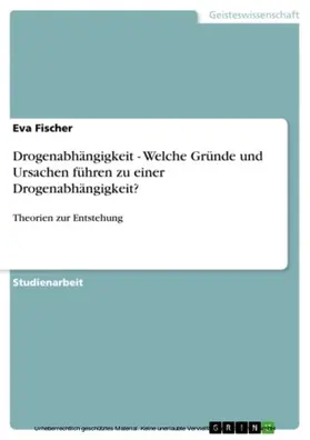 Fischer |  Drogenabhängigkeit - Welche Gründe und Ursachen führen zu einer Drogenabhängigkeit? | eBook | Sack Fachmedien