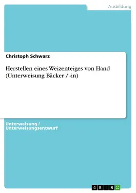 Schwarz |  Herstellen eines Weizenteiges von Hand (Unterweisung Bäcker / -in) | eBook | Sack Fachmedien