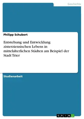 Schubert |  Entstehung und Entwicklung zisterziensischen Lebens in mittelalterlichen Städten am Beispiel der Stadt Trier | eBook | Sack Fachmedien
