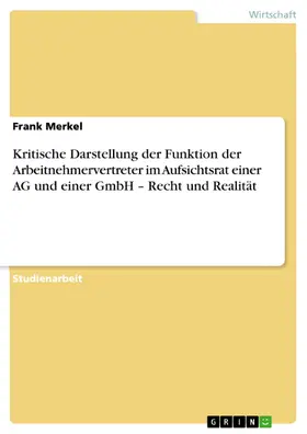Merkel |  Kritische Darstellung der Funktion der Arbeitnehmervertreter im Aufsichtsrat einer AG und einer GmbH – Recht und Realität | eBook | Sack Fachmedien