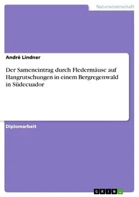 Lindner |  Der Sameneintrag durch Fledermäuse auf Hangrutschungen in einem Bergregenwald in Südecuador | eBook | Sack Fachmedien
