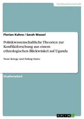 Kuhne / Wessel |  Politikwissenschaftliche Theorien zur Konfliktforschung aus einem ethnologischen Blickwinkel auf Uganda | eBook | Sack Fachmedien