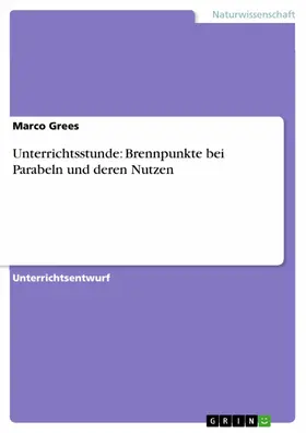 Grees |  Unterrichtsstunde: Brennpunkte bei Parabeln und deren Nutzen | eBook | Sack Fachmedien