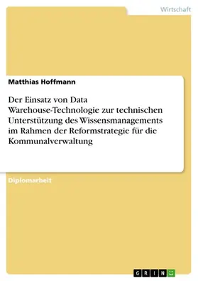 Hoffmann |  Der Einsatz von Data Warehouse-Technologie zur technischen Unterstützung des Wissensmanagements im Rahmen der Reformstrategie für die Kommunalverwaltung | eBook | Sack Fachmedien
