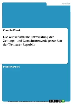 Ebert |  Die wirtschaftliche Entwicklung der Zeitungs- und Zeitschriftenverlage zur Zeit der Weimarer Republik | eBook | Sack Fachmedien