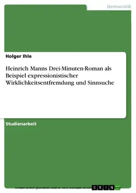 Ihle |  Heinrich Manns Drei-Minuten-Roman als Beispiel expressionistischer Wirklichkeitsentfremdung und Sinnsuche | eBook | Sack Fachmedien