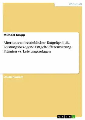 Krupp |  Alternativen betrieblicher Entgeltpolitik. Leistungsbezogene Entgeltdifferenzierung. Prämien vs. Leistungszulagen | eBook | Sack Fachmedien