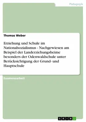 Weber |  Erziehung und Schule im Nationalsozialismus - Nachgewiesen am Beispiel der Landerziehungsheime besonders der Odenwaldschule unter Berücksichtigung der Grund- und Hauptschule | eBook | Sack Fachmedien