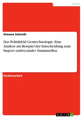 Schroth |  Das Politikfeld Gentechnologie: Eine Analyse am Beispiel der Entscheidung zum Import embryonaler Stammzellen | eBook | Sack Fachmedien