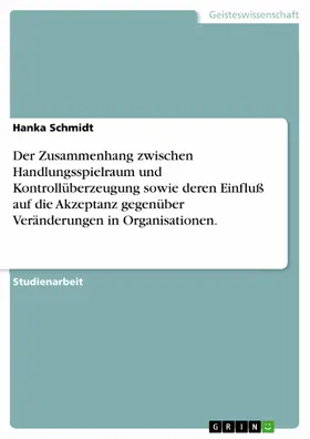 Schmidt |  Der Zusammenhang zwischen Handlungsspielraum und Kontrollüberzeugung sowie deren Einfluß auf die Akzeptanz gegenüber Veränderungen in Organisationen. | eBook | Sack Fachmedien