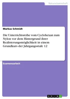 Schmidt |  Die Unterrichtsreihe vom Cyclohexan zum Nylon vor dem Hintergrund ihrer Realisierungsmöglichkeit in einem Grundkurs der Jahrgangsstufe 12 | eBook | Sack Fachmedien