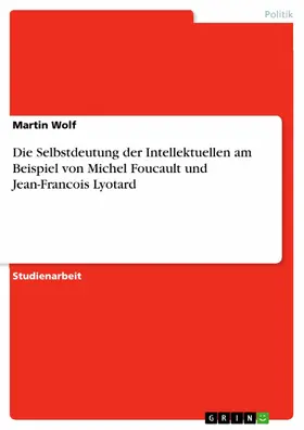 Wolf |  Die Selbstdeutung der Intellektuellen am Beispiel von Michel Foucault und Jean-Francois Lyotard | eBook | Sack Fachmedien