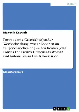 Knetsch |  Postmoderne Geschichte(n): Zur Wechselwirkung zweier Epochen im zeitgenössischen englischen Roman, John Fowles The French Lieutenant's Woman und Antonia Susan Byatts Possession | eBook | Sack Fachmedien