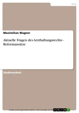 Wagner |  Aktuelle Fragen des Arzthaftungsrechts - Reformansätze | eBook | Sack Fachmedien