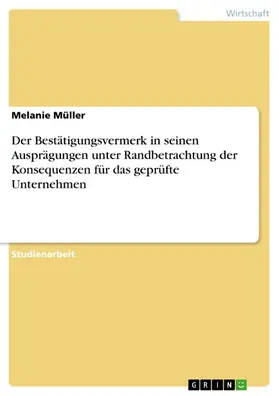Müller |  Der Bestätigungsvermerk in seinen Ausprägungen unter Randbetrachtung der Konsequenzen für das geprüfte Unternehmen | eBook | Sack Fachmedien