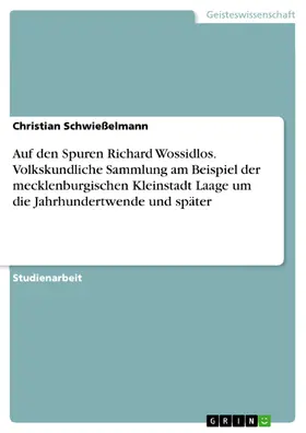 Schwießelmann |  Auf den Spuren Richard Wossidlos. Volkskundliche Sammlung am Beispiel der mecklenburgischen Kleinstadt Laage um die Jahrhundertwende und später | eBook | Sack Fachmedien