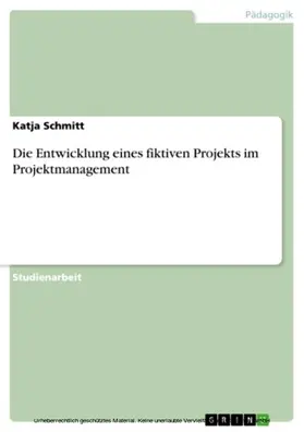 Schmitt |  Die Entwicklung eines fiktiven Projekts im Projektmanagement | eBook | Sack Fachmedien
