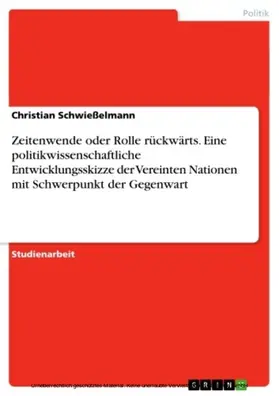 Schwießelmann |  Zeitenwende oder Rolle rückwärts. Eine politikwissenschaftliche Entwicklungsskizze der Vereinten Nationen mit Schwerpunkt der Gegenwart | eBook | Sack Fachmedien