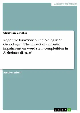 Schäfer |  Kognitive Funktionen und biologische Grundlagen, 'The impact of semantic impairment on word stem completition in Alzheimer disease' | eBook | Sack Fachmedien