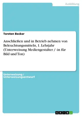 Becker |  Anschließen und in Betrieb nehmen von Beleuchtungsmitteln, 1. Lehrjahr (Unterweisung Mediengestalter / -in für Bild und Ton) | eBook | Sack Fachmedien