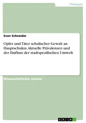 Schneider |  Opfer und Täter schulischer Gewalt an Hauptschulen. Aktuelle Prävalenzen und der Einfluss der stadtspezifischen Umwelt | eBook | Sack Fachmedien