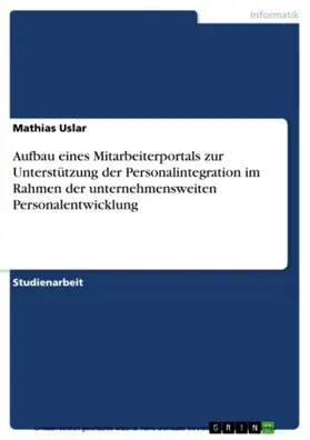 Uslar |  Aufbau eines Mitarbeiterportals zur Unterstützung der Personalintegration im Rahmen der unternehmensweiten Personalentwicklung | eBook | Sack Fachmedien