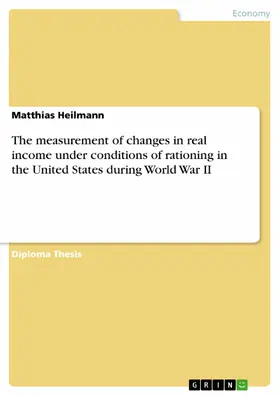 Heilmann |  The measurement of changes in real income under conditions of rationing in the United States during World War II | eBook | Sack Fachmedien