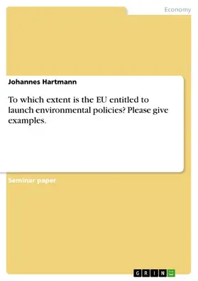Hartmann |  To which extent is the EU entitled to launch environmental policies? Please give examples. | eBook | Sack Fachmedien