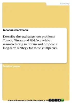 Hartmann |  Describe the exchange rate problems Toyota, Nissan, and GM face while manufacturing in Britain and propose a long-term strategy for these companies. | eBook | Sack Fachmedien