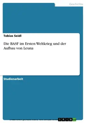 Seidl |  Die BASF im Ersten Weltkrieg und der Aufbau von Leuna | eBook | Sack Fachmedien