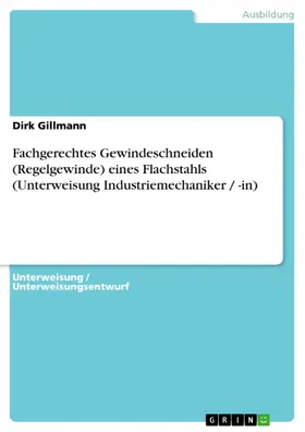 Gillmann |  Fachgerechtes Gewindeschneiden (Regelgewinde) eines Flachstahls (Unterweisung Industriemechaniker / -in) | eBook | Sack Fachmedien