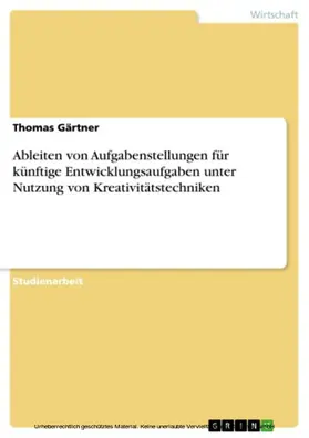 Gärtner |  Ableiten von Aufgabenstellungen für künftige Entwicklungsaufgaben unter Nutzung von Kreativitätstechniken | eBook | Sack Fachmedien