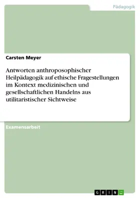 Meyer |  Antworten anthroposophischer Heilpädagogik auf ethische Fragestellungen im Kontext medizinischen und gesellschaftlichen Handelns aus utilitaristischer Sichtweise | eBook | Sack Fachmedien