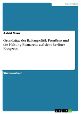 Menz |  Grundzüge der Balkanpolitik Preußens und die Haltung Bismarcks auf dem Berliner Kongress | eBook | Sack Fachmedien