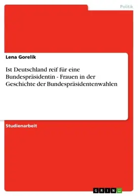 Gorelik |  Ist Deutschland reif für eine Bundespräsidentin - Frauen in der Geschichte der Bundespräsidentenwahlen | eBook | Sack Fachmedien