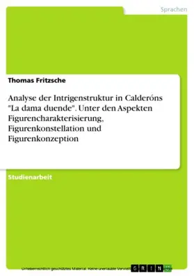 Fritzsche |  Analyse der Intrigenstruktur in Calderóns "La dama duende". Unter den Aspekten Figurencharakterisierung, Figurenkonstellation und Figurenkonzeption | eBook | Sack Fachmedien