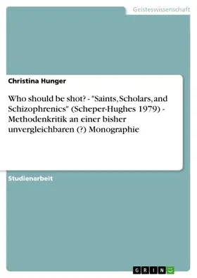 Hunger |  Who should be shot? - "Saints, Scholars, and Schizophrenics" (Scheper-Hughes 1979) - Methodenkritik an einer bisher unvergleichbaren (?) Monographie | eBook | Sack Fachmedien