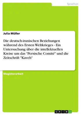 Müller |  Die deutsch-iranischen Beziehungen während des Ersten Weltkrieges - Ein Untersuchung über die intellektuellen Kreise um das "Persische Comité" und die Zeitschrift "Kaveh" | eBook | Sack Fachmedien